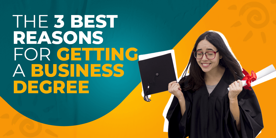 The 3 Best Reasons for Getting a Business Degree