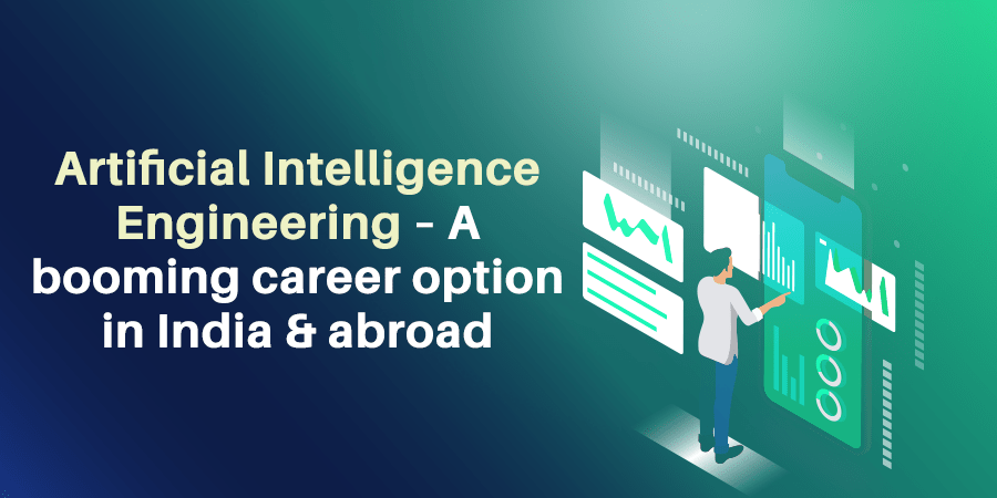 Artificial Intelligence Engineering – A booming career option in India & Abroad